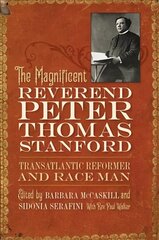 Magnificent Reverend Peter Thomas Stanford, Transatlantic Reformer and Race Man hind ja info | Elulooraamatud, biograafiad, memuaarid | kaup24.ee