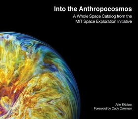 Into the Anthropocosmos: A Whole Space Catalog from the MIT Space Exploration Initiative hind ja info | Ühiskonnateemalised raamatud | kaup24.ee