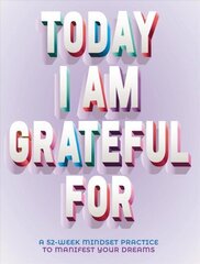 Today I Am Grateful For: 52-Week Mindset to Manifest Your Dreams цена и информация | Самоучители | kaup24.ee