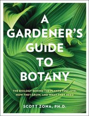 Gardener's Guide to Botany: The biology behind the plants you love, how they grow, and what they need hind ja info | Majandusalased raamatud | kaup24.ee