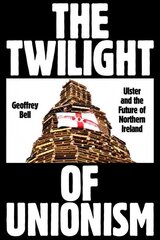 Twilight of Unionism: Ulster and the Future of Northern Ireland цена и информация | Исторические книги | kaup24.ee