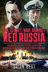 Secret War Against Red Russia: The Daring Exploits of Paul Dukes and Augustus Agar VC During the Russian Civil War hind ja info | Ajalooraamatud | kaup24.ee