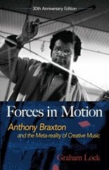 Forces in Motion: Anthony Braxton and the Meta-reality of Creative Music: Anthony Braxton and the Meta-Reality of Creative Music hind ja info | Kunstiraamatud | kaup24.ee