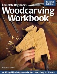 Complete Beginner's Woodcarving Workbook: A Simplified Approach for Learning to Carve 2nd Revised edition цена и информация | Книги о питании и здоровом образе жизни | kaup24.ee