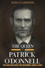 Queen v Patrick O'Donnell: The Man who shot the informer James Carey hind ja info | Ajalooraamatud | kaup24.ee