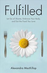 Fulfilled: Let Go of Shame, Embrace Your Body, and Eat the Food You Love hind ja info | Eneseabiraamatud | kaup24.ee