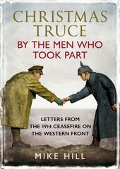 Christmas Truce by the Men Who Took Part: Letters from the 1914 Ceasefire on the Western Front цена и информация | Биографии, автобиогафии, мемуары | kaup24.ee