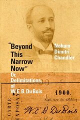 Beyond This Narrow Now: Or, Delimitations, of W. E. B. Du Bois hind ja info | Ajalooraamatud | kaup24.ee