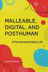 Malleable, Digital, and Posthuman: A Permanently Beta Life hind ja info | Ühiskonnateemalised raamatud | kaup24.ee