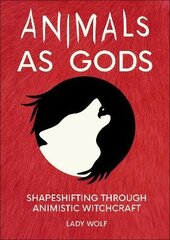 Animals as Gods: Shapeshifting through Animistic and Totemistic Witchcraft hind ja info | Eneseabiraamatud | kaup24.ee