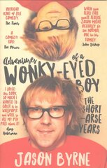 Adventures of a Wonky-Eyed Boy: The Short-Arse Years: Jason Byrne's Memoir цена и информация | Биографии, автобиогафии, мемуары | kaup24.ee