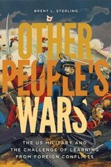 Other People's Wars: The US Military and the Challenge of Learning from Foreign Conflicts цена и информация | Книги по социальным наукам | kaup24.ee