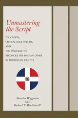 Unmastering the Script: Education, Critical Race Theory, and the Struggle to Reconcile the Haitian Other in Dominican Identity hind ja info | Ühiskonnateemalised raamatud | kaup24.ee