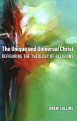 Unique and Universal Christ: Refiguring the Theology of Religions hind ja info | Usukirjandus, religioossed raamatud | kaup24.ee