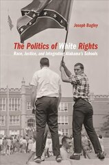 Politics of White Rights: Race, Justice, and Integrating Alabama's Schools цена и информация | Книги по социальным наукам | kaup24.ee
