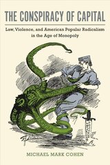 Conspiracy of Capital: Law, Violence, and American Popular Radicalism in the Age of Monopoly hind ja info | Ühiskonnateemalised raamatud | kaup24.ee