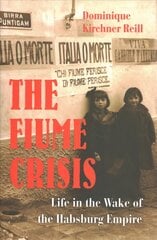 Fiume Crisis: Life in the Wake of the Habsburg Empire hind ja info | Ajalooraamatud | kaup24.ee