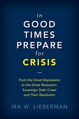 In Good Times Prepare for Crisis: From the Great Depression to the Great Recession: Sovereign Debt Crises and Their Resolution hind ja info | Majandusalased raamatud | kaup24.ee