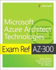 Exam Ref AZ-300 Microsoft Azure Architect Technologies цена и информация | Книги по экономике | kaup24.ee