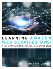 Learning Amazon Web Services (AWS): A Hands-On Guide to the Fundamentals of AWS Cloud цена и информация | Книги по экономике | kaup24.ee