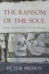 Ransom of the Soul: Afterlife and Wealth in Early Western Christianity цена и информация | Духовная литература | kaup24.ee