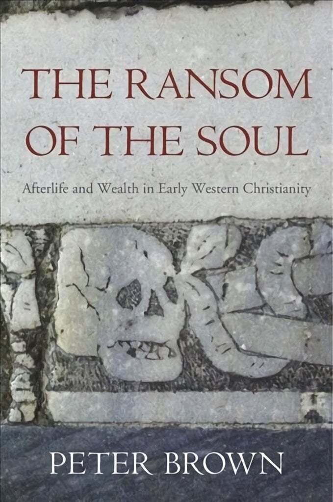 Ransom of the Soul: Afterlife and Wealth in Early Western Christianity цена и информация | Usukirjandus, religioossed raamatud | kaup24.ee