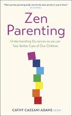 Zen Parenting: Understanding Ourselves so we can Take Better Care of Our Children цена и информация | Духовная литература | kaup24.ee