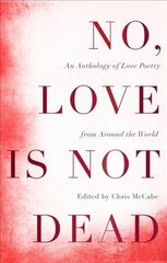 No, Love Is Not Dead: An Anthology of Love Poetry from Around the World цена и информация | Поэзия | kaup24.ee