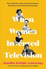 When Women Invented Television: The Untold Story of the Female Powerhouses Who Pioneered the Way We Watch Today hind ja info | Elulooraamatud, biograafiad, memuaarid | kaup24.ee