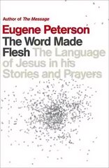 Word Made Flesh: The language of Jesus in his stories and prayers цена и информация | Духовная литература | kaup24.ee