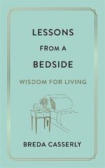 Lessons from a Bedside: Wisdom For Living hind ja info | Usukirjandus, religioossed raamatud | kaup24.ee