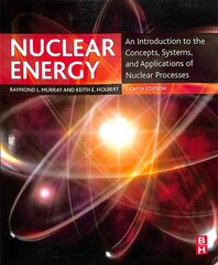 Nuclear Energy: An Introduction to the Concepts, Systems, and Applications of Nuclear Processes 8th edition hind ja info | Ühiskonnateemalised raamatud | kaup24.ee