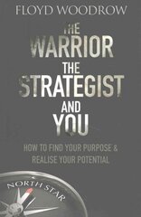 Warrior, The Strategist and You: How to Find Your Purpose and Realise Your Potential hind ja info | Eneseabiraamatud | kaup24.ee