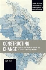 Constructing Change: A Political Economy of Housing and Electricity Provision in Turkey hind ja info | Majandusalased raamatud | kaup24.ee