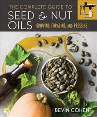 Complete Guide to Seed and Nut Oils: Growing, Foraging, and Pressing цена и информация | Книги рецептов | kaup24.ee