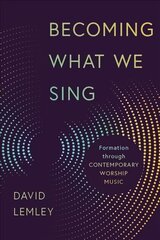 Becoming What We Sing: Formation Through Contemporary Worship Music hind ja info | Usukirjandus, religioossed raamatud | kaup24.ee