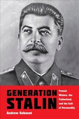 Generation Stalin: French Writers, the Fatherland, and the Cult of Personality цена и информация | Исторические книги | kaup24.ee