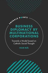 Business Diplomacy by Multinational Corporations: Towards a Model based on Catholic Social Thought hind ja info | Majandusalased raamatud | kaup24.ee