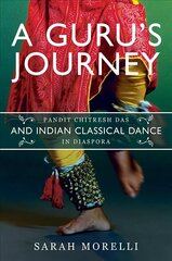 Guru's Journey: Pandit Chitresh Das and Indian Classical Dance in Diaspora hind ja info | Kunstiraamatud | kaup24.ee