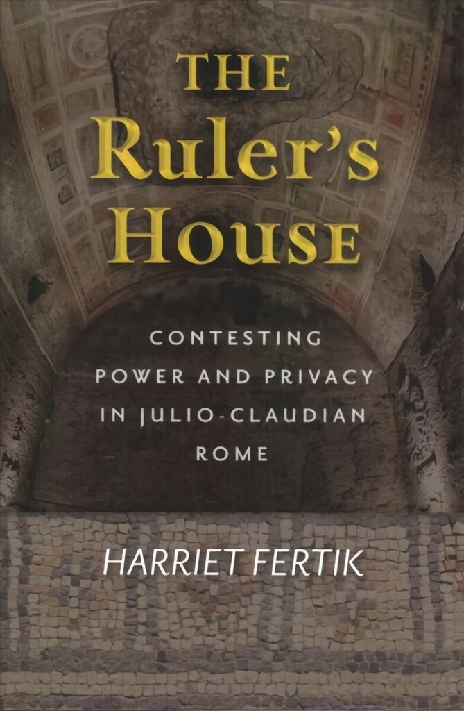 Ruler's House: Contesting Power and Privacy in Julio-Claudian Rome hind ja info | Ajalooraamatud | kaup24.ee