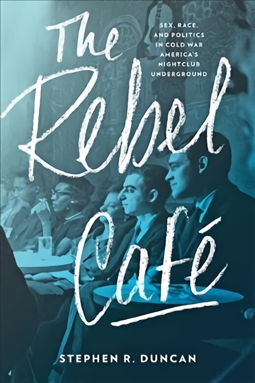 Rebel Cafe: Sex, Race, and Politics in Cold War America's Nightclub Underground цена и информация | Ajalooraamatud | kaup24.ee