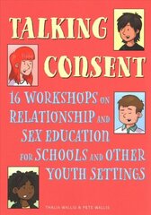 Talking Consent: 16 Workshops on Relationship and Sex Education for Schools and Other Youth Settings hind ja info | Ühiskonnateemalised raamatud | kaup24.ee