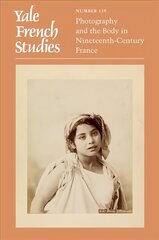 Yale French Studies, Number 139: Photography and the Body in Nineteenth-Century France hind ja info | Fotograafia raamatud | kaup24.ee