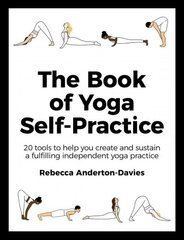 Book of Yoga Self-Practice: 20 tools to help you create and sustain a fulfilling independent yoga practice цена и информация | Самоучители | kaup24.ee