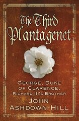 Third Plantagenet: George, Duke of Clarence, Richard III's Brother цена и информация | Исторические книги | kaup24.ee