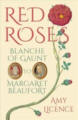 Red Roses: Blanche of Gaunt to Margaret Beaufort цена и информация | Исторические книги | kaup24.ee