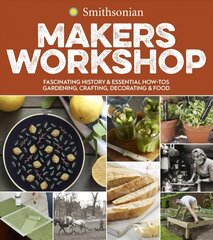 Smithsonian Makers Workshop: Fascinating History & Essential How-Tos: Gardening, Crafting, Decorating & Food hind ja info | Tervislik eluviis ja toitumine | kaup24.ee