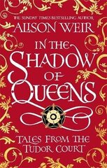 In the Shadow of Queens: Tales from the Tudor Court цена и информация | Фантастика, фэнтези | kaup24.ee