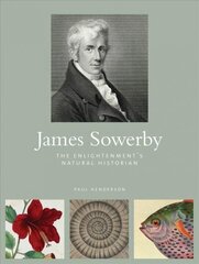 James Sowerby: The Enlightenment's Natual Historian цена и информация | Биографии, автобиогафии, мемуары | kaup24.ee