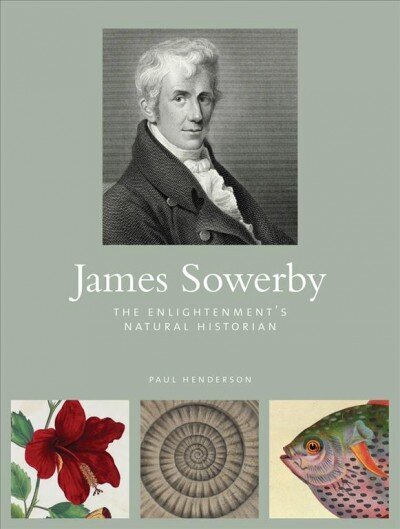 James Sowerby: The Enlightenment's Natual Historian hind ja info | Elulooraamatud, biograafiad, memuaarid | kaup24.ee